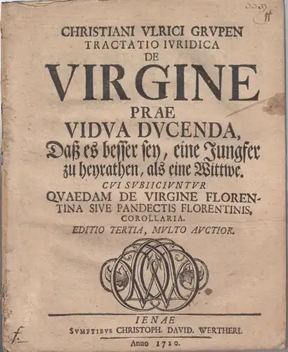 Grupen, Christian Ulrich: Christiani Ulrici Grupen Tractatio Ivridica de Virgine prae Vidva Dvcenda, Daß es besser sey, eine Jungfer zu heyrathen, als eine Wittwe. Cvi.. 