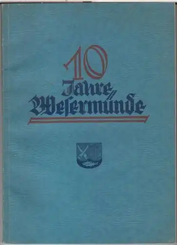 Wesermünde. - Walter Delius: Zehn Jahre Wesermünde. Bericht über die Kommunalpolitik der Stadt Wesermünde für die Zeit vom 1. Dezember 1924 bis Ende 1934...