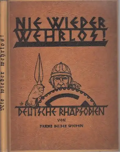 Bei der Wieden, Franz (1896 - 1973): Nie wieder wehrlos! Deutsche Rhapsodien. 