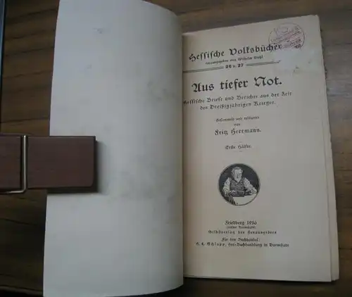Herrmann, Fritz: Aus tiefer Not. Hessische Briefe und Berichte aus der Zeit des Dreißigjährigen Krieges. Gesammelt und erläutert von Fritz Herrmann. Erste Hälfte ( Hessische Volksbücher herausgegeben von Wilhelm Diehl 26 u. 27 ). 