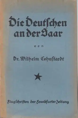 Cohnstaedt, Wilhelm: Die Deutschen an der Saar. - Im Inhalt: " Demokratie " des Völkerbundes - Zwischen Mark und Franc - Französische Saarpolitik - Deutsche Einheitsfront. 