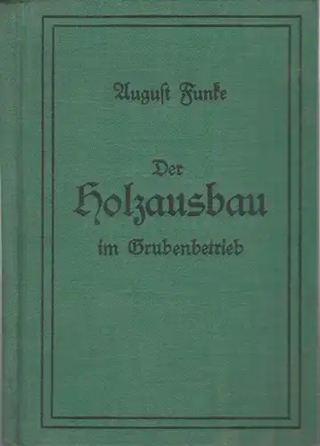 Funke, August: Der Holzausbau im Grubenbetrieb.Mit 94 Skizzen und 38 Photographien. 