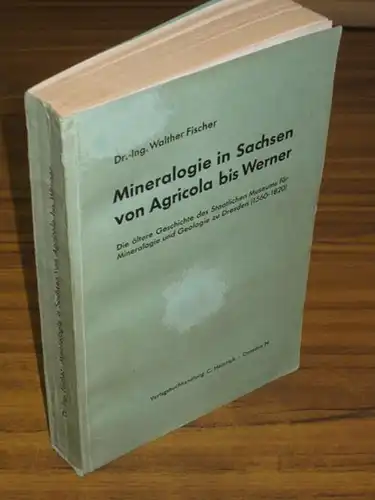 Fischer, Walther: Mineralogie in Sachsen von Agricola bis Werner. Die ältere Geschichte des Staatlichen Museums für Mineralogie und Geologie zu Dresden (1560 - 1820). 