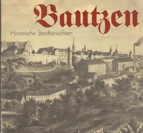 Museen der Stadt Bautzen (Hrsg.) / Hans-Günther Hartmann (Red.): Historische Stadtansichten von Bautzen. Aus den Beständen des Stadtmuseums Bautzen. Herausgegeben anläßlich des 75. Jahrestages der Eröffnung des Museumsgebäudes 1912. 