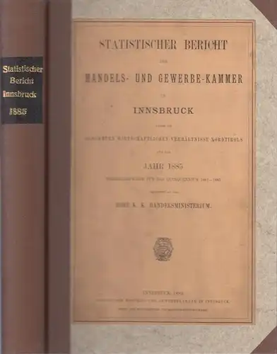 Handels  und Gewerbekammer Innsbruck: Statistischer Bericht der Handels  und Gewerbe Kammer in Innsbruck über die gesammten wirtschaftlichen Verhältnisse Nordtirols für das Jahr 1885.. 