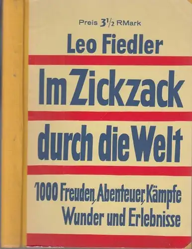 Fiedler, Leo: Im Zickzack durch die Welt. 1000 Freuden, Abenteuer, Kämpfe, Wunder und Erlebnisse. Eine Fundgrube neuen intererssanten Wissens aus Natur und Menschenleben für jung und alt. 