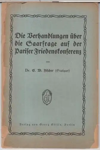 Fischer, E. W: Die Verhandlungen über die Saarfrage auf der Pariser Friedenskonferenz ( Schriftenreihe der Preußischen Jahrbücher, Nr. 17 ). 