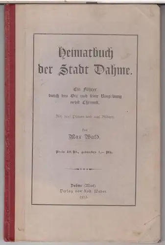 Wald, Max: Heimatbuch der Stadt Dahme. Ein Führer durch den Ort und seine Umgebung nebst Chronik.   Aus dem Inhalt: Ein Spaziergang durch Dahme.. 