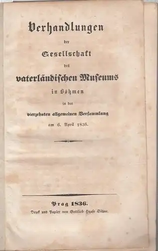 Gesellschaft des vaterländischen Museums in Böhmen (Hrsg.): Verhandlungen der Gesellschaft des vaterländischen Museums in Böhmen in der vierzehnten allgemeinen Versammlung am 6. April 1836...