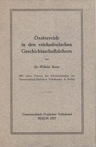 Bauer, Wilhelm: Oesterreich in den reichsdeutschen Geschichtsschulbücher ( Mit einem Vorwort des Schulausschusses des Oesterreichisch - Deutschen Volksbundes in Berlin ). 