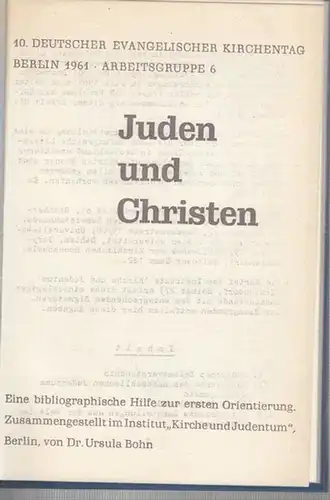 Bohn, Ursula (Red.): Juden und Christen. Eine bibliographische Hilfe zur ersten Orientierung. Zusammengestellt im Institut " Kirche und Judentum " Berlin, von Dr. Ursula Bohn ( 10. Deutscher Evangelischer Kirchentag Berlin 1961. Arbeitsgruppe 6 ). - Aus d