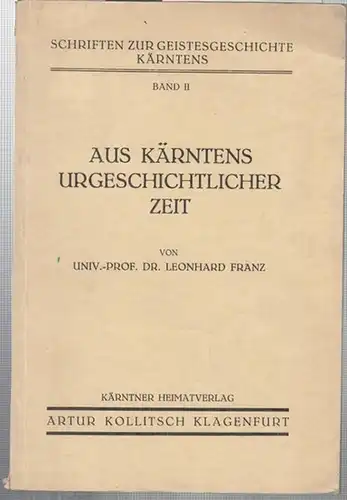 Franz, Leonhard: Aus Kärntens urgeschichtlicher Zeit ( Schriften zur Geistesgeschichte Kärntens, Band II ). 