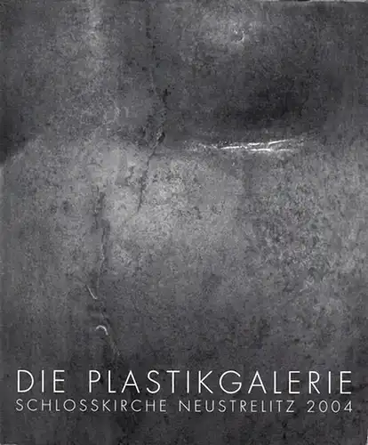 Stadt Neustrelitz / Beirat der Plastikgalerie / Uwe Maroske (Red.): Die Plastikgalerie Schlosskirche Neustrelitz 2004. - Plastik Waldemar Otto / Menschenbilder Waldmar Grzimek / Figürlich...