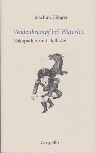 Klinger, Joachim: Wadenkrampf bei Waterloo. Eskapaden und Balladen. 