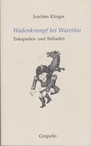 Klinger, Joachim: Wadenkrampf bei Waterloo. Eskapaden und Balladen.