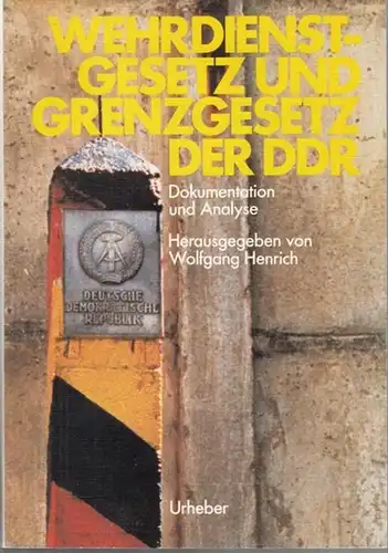 Henrich, Wolfgang ( Herausgeber ). - Beiträge: Ullrich Rühmland u. a: Wehrdienstgesetz und Grenzgesetz der DDR. Dokumentation und Analyse. 