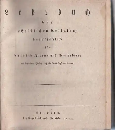 Religionslehrbuch.- (anonym): Lehrbuch der christlichen Religion, hauptsächlich für die reifere Jugend und ihre Lehrer, mit besonderer Hinsicht auf die Bedürfnisse der letztern. 