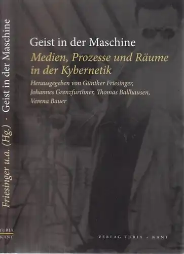 Friesinger, Günther - Johannes Grenzfurthner, Thomas Ballhausen, Verena Bauer (Hrsg.): Geist in der Maschine - Medien, Prozesse und Räume in der Kybernetik. 