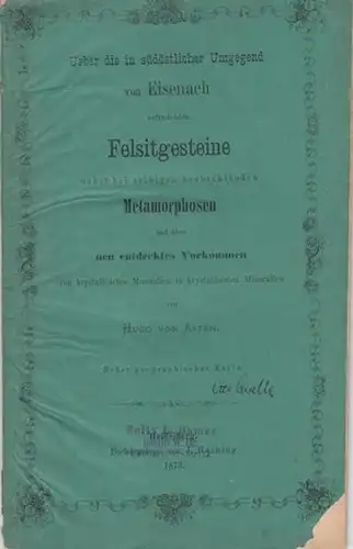 Asten, Hugo von: Ueber die in südöstlicher Umgegend von Eisenach auftretenden Felsitgesteine nebst bei selbigen beobachtenden Metamorphosen und  über neu entdecktes Vorkommen von krystalliseirten Mineralien in krystallisirten  Mineralien. 