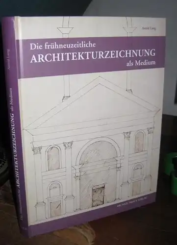 Lang, Astrid: Die frühzeitliche Architekturzeichnung als Medium intra  und interkulureller Kommunikation. Entwurfs  und Repräsentationskonventionen nördlich der Alpen und ihre Bedeutung für den Kulturtransfer.. 