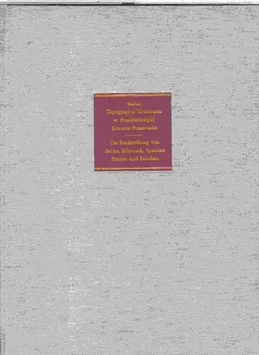 Matthaeus Merian der Ältere: Die Beschreibung von Berlin, Köpenick, Spandau, Bernau und Potsdam. - Topographia Electoratus Brandenburgici et Ducatus Pomeraniae. - REPRINT. 