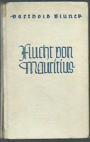 Blunck, Barthold: Flucht von Mauritius. Geschichten von deutschen Schicksalen in aller Welt. Mit Zeichnungen von Hans Lohbeck. Auswahl und Zusammenstellung von Ernst Adolf Dreyer. 