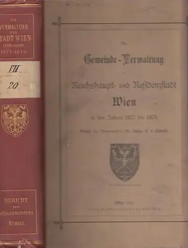 Wien.- Julius R. von Newald: Die Gemeinde-Verwaltung der Reichshaupt- und Residenzstadt Wien in den Jahren 1877 bis 1879. Bericht des Bürgermeisters Dr. Julius R. von Newald. 