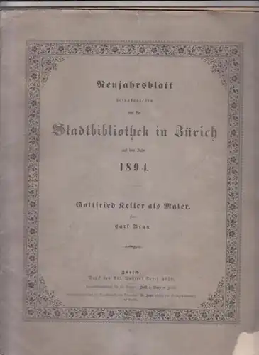 Keller, Gottfried - Carl Brun / Stadtbibliothek in Zürich (Hrsg.): Gottfried Keller als Maler. (= Neujahrsblatt der Stadtbibliothek in Zürich auf das Jahr 1894). 