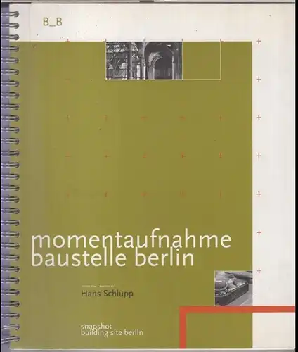 Schlupp, Hans ( Fotos ). - Herausgeber: Harry Hirsch: Momentaufnahme Baustelle Berlin. Snapshot building site Berlin. - Texte in deutsch und englisch. Texts in german and english. 