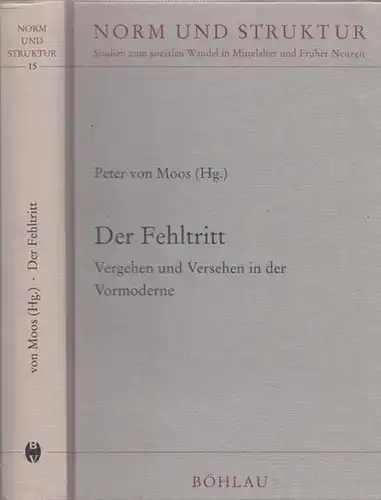 v. Moos, Peter (Hrsg.) - Gert Melville, Gerd Althoff, Heinz Duchardt u.a: Der Fehltritt - Vergehen und Versehen in der Vormoderne. (= Norm und Struktur - Studien zum sozialen Wandel in Mittelalter und früher Neuzeit, Band 15).