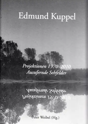 Kuppel, Edmund - Peter Weibel (Hrsg.): Edmund Kuppel - Projektionen 1970 - 2010. Ausufernde Sehfelder. 