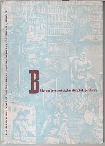 Sommer, Johann Jakob: Aus der Geschichte dreier Gewerbe in Reutlingen: Gerber, Buchdrucker, Stricker. - Bilder aus der schwäbischen Wirtschaftsgeschichte. 