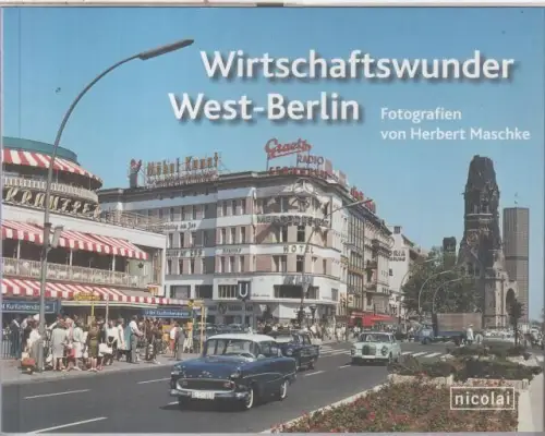 Wirtschaftswunder Westberlin. - Anläßlich der Ausstellung ' Kalter Krieg und Wirtschaftswunder - West-Berlin in Farbfotografien von Herbert Maschke '