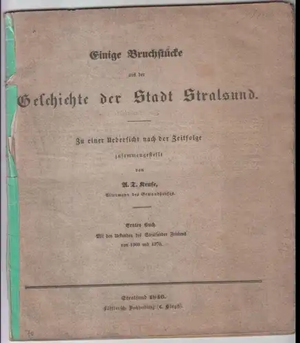 Stralsund. - A. T. Kruse: Einige Bruchstücke aus der Geschichte der Stadt Stralsund. Zu einer Übersicht nach der Zeitfolge zusammengestellt. - Erstes Buch mit den Urkunden des Stralsunder Friedens von 1369 und 1370. 