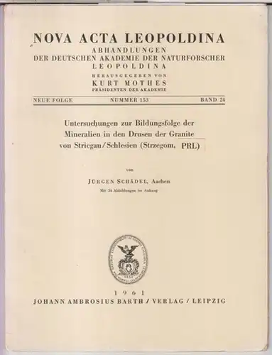 Nova acta Leopoldina. - Schädel, Jürgen: Untersuchungen zur Bildungsfolge der Mineralien in den Drusen der Granite von Striegau / Schlesien ( Strzegom, PRL )...