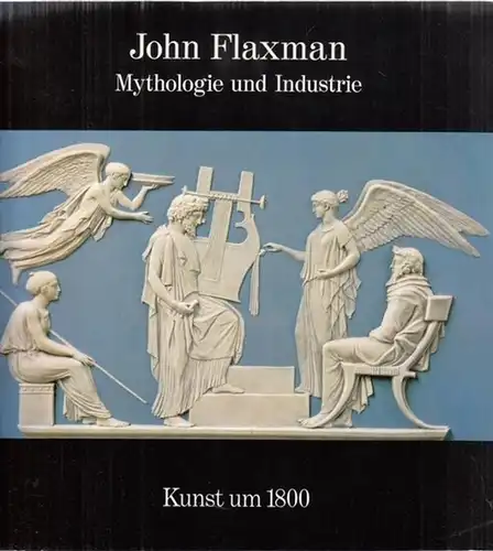 Flaxman, John - Hamburger Kunsthalle - Werner Hofmann (Hrsg.) - David Bindman, Hanna Hohl ( (Red.): John Flaxman - Mythologie und Industrie. 