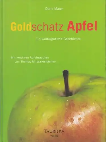 Maier, Doris: Goldschatz Apfel. Ein Kulturgut mit Geschichte. Mit kreativen Apfelrezepten von Thomas M. Walkensteiner, fotografiert von Constantin Fischer und den besten Rezepten aus dem Rezeptwettbewerb. 