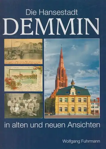 Demmin.- Wolfgang Fuhrmann (Text) / Gerhard Rosenfeld (Fotos): Die Hansestadt Demmin in alten und neuen Ansichten mit Fotos von Gerhard Rosenfeld. 