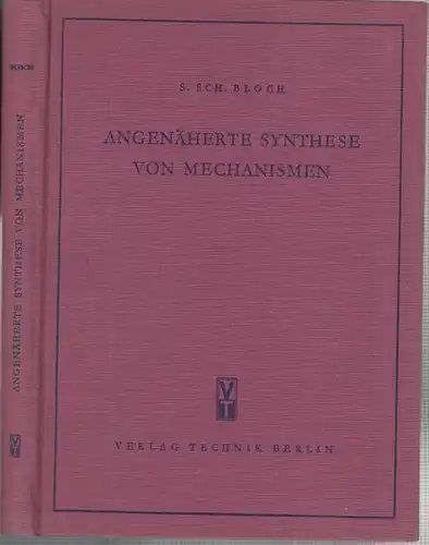 Bloch, S. Sch: Angenäherte Synthese von Mechanismen. Wiedergabe, Anwendung und Entwicklung der Methoden des Akademikers P. L. Tschebyschew. Autorisierte Übersetzung aus dem Russischen von Ingenieur Gregor Panschin. 
