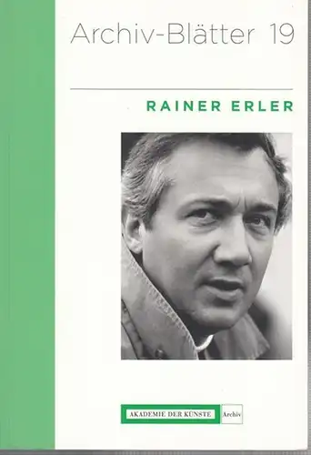 Erler, Rainer. - Archiv der Akademie der Künste Berlin (Hrsg.) / Torsten Musial (Red.): Rainer Erler. Zusammengestellt und erarbeitet von Torsten Musial ( Archiv-Blätter 19 ). 