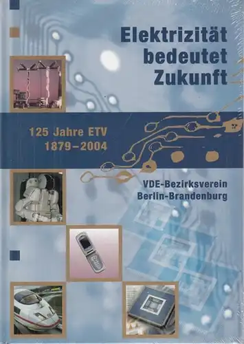 Konhäuser, Walter - Heinz Helmut Schramm (Hrsg.): Elektrizität bedeutet Zukunft : 125 Jahre ETV 1879 - 2004. VDE-Bezirksverein Berlin-Brandenburg. 