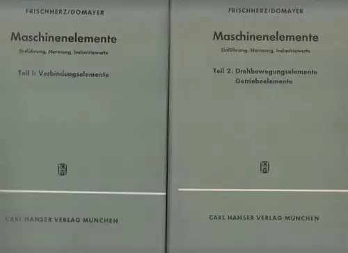 Frischherz, Adolf - Rudolf Domayer: Maschinenelemente. 2 Teile komplett. Einführung, Normung, Industriewerte. Teil 1: Verbindungselemente. Teil 2: Drehbewegungselemente, Getriebeelemente. 