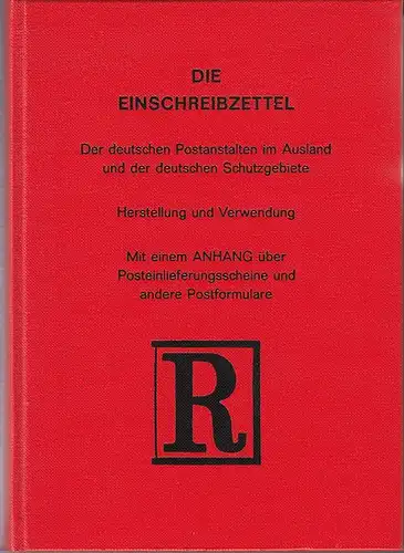 Einfeld, Ernst: Die Einschreibzettel der deutschen Postanstalten im Ausland und der deutschen Schutzgebiete. Herstellung und Verwendung. Mit einem Anhang über Postlieferungsscheine und andere Postformulare. 