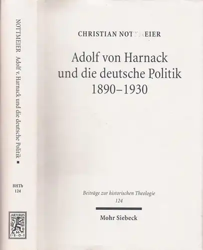 Harnack, Adolf von - Christian Nottmeier - Albrecht Beutel (Hrsg.): Adolf von Harnack und die deutsche Poltik 1890 - 1930. Eine biographische Studie zum Verhältnis...