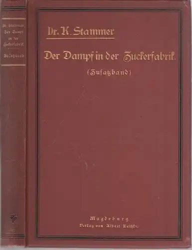 Stammer, K: Zusatzband zu: Der Dampf in der Zuckerfabrik. Unter Mitwirkung von Fachmännern herausgegeben von Dr. K. Stammer. 