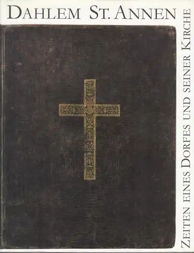 Dahlem - St. Annen - Zeiten eines Dorfes und seiner Kirche. Evangelische Kirchengemeinde Berlin-Dahlem, Domäne Dahlem, Landgut und Museum