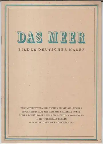 Meer, Das.   Deutsches Seegeltungswerk.   Amt Bildende Kunst in der Dienststelle des Reichsleiters Rosenberg, Künstlerhaus Berlin: Das Meer. Bilder deutscher Maler. 12.. 