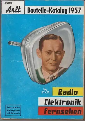 Arlt, Walter: Bauteile - Katalog 1957. Für Radio, Elektronik, Fernsehen. 