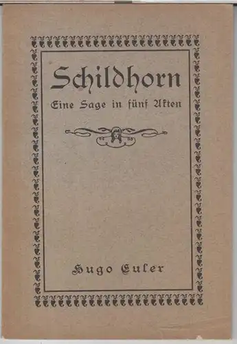 Euler, Hugo: Schildhorn. Eine Sage in fünf Akten. - Für Bühnen als Manuskript gedruckt. 