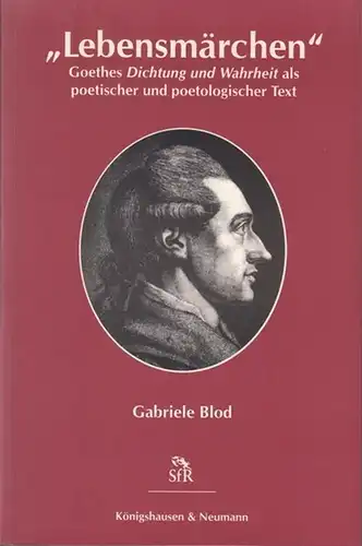 Goethe, Johann Wolfgang von. - Gabriele Blod: ' Lebensmärchen ' - Goethes Dichtung und Wahrheit als poetischer und poetologischer Text ( = SfR Stiftung für Romantikforschung, Band XXV ). 